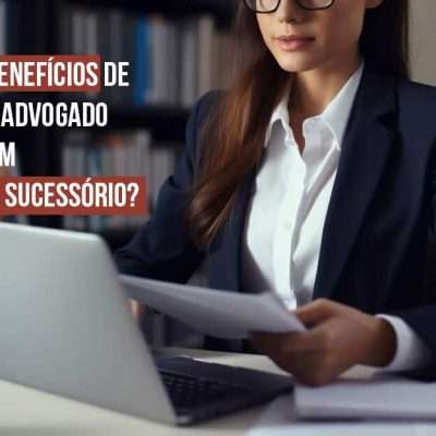 Quais são os benefícios de contratar um advogado especialista em planejamento sucessório?